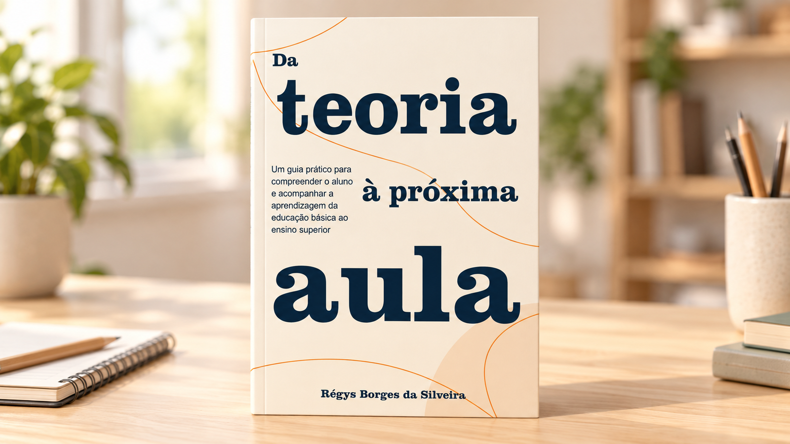 Composição ilustrativa com a capa do livro Da teoria à próxima aula, de Régys Borges da Silveira, sobre uma mesa clara.
